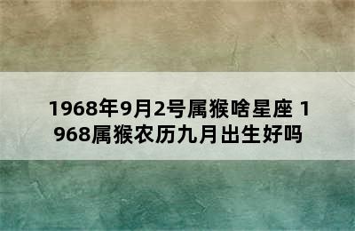 1968年9月2号属猴啥星座 1968属猴农历九月出生好吗